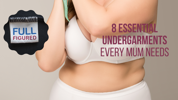 8 Essential Undergarments Every Mum Needs